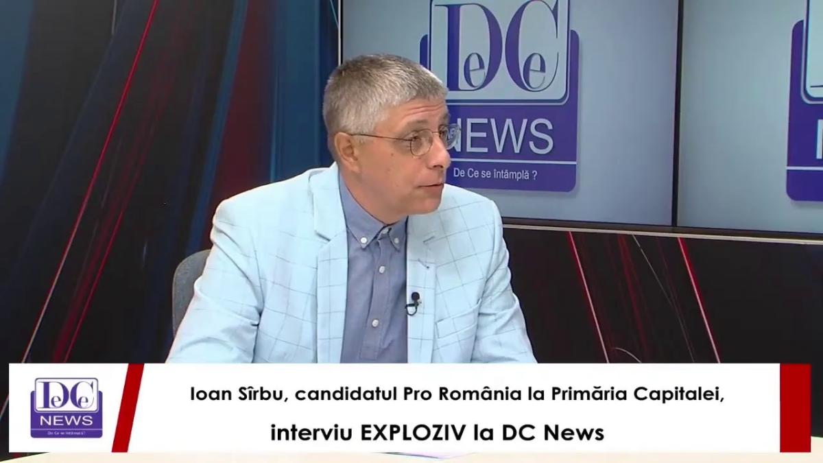 Ioan Sîrbu, candidatul Pro România la Primăria Capitalei, interviu EXPLOZIV la DC News