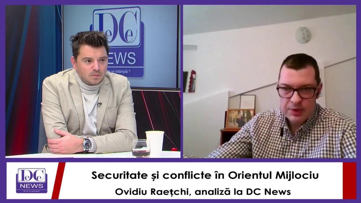 Securitate și conflicte în Orientul Mijlociu. Ovidiu Raețchi, analiză la DC News