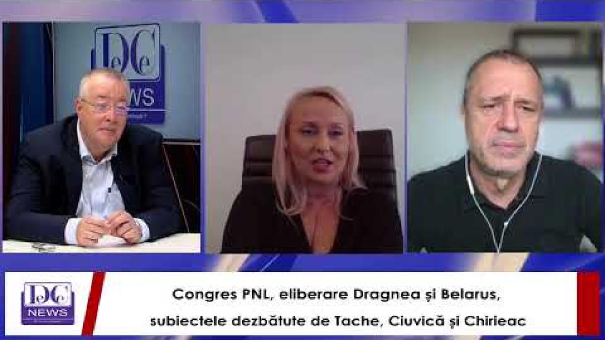 Congres PNL, eliberare Dragnea și Belarus, subiectele dezbătute de Chirieac, Ciuvică și Tache