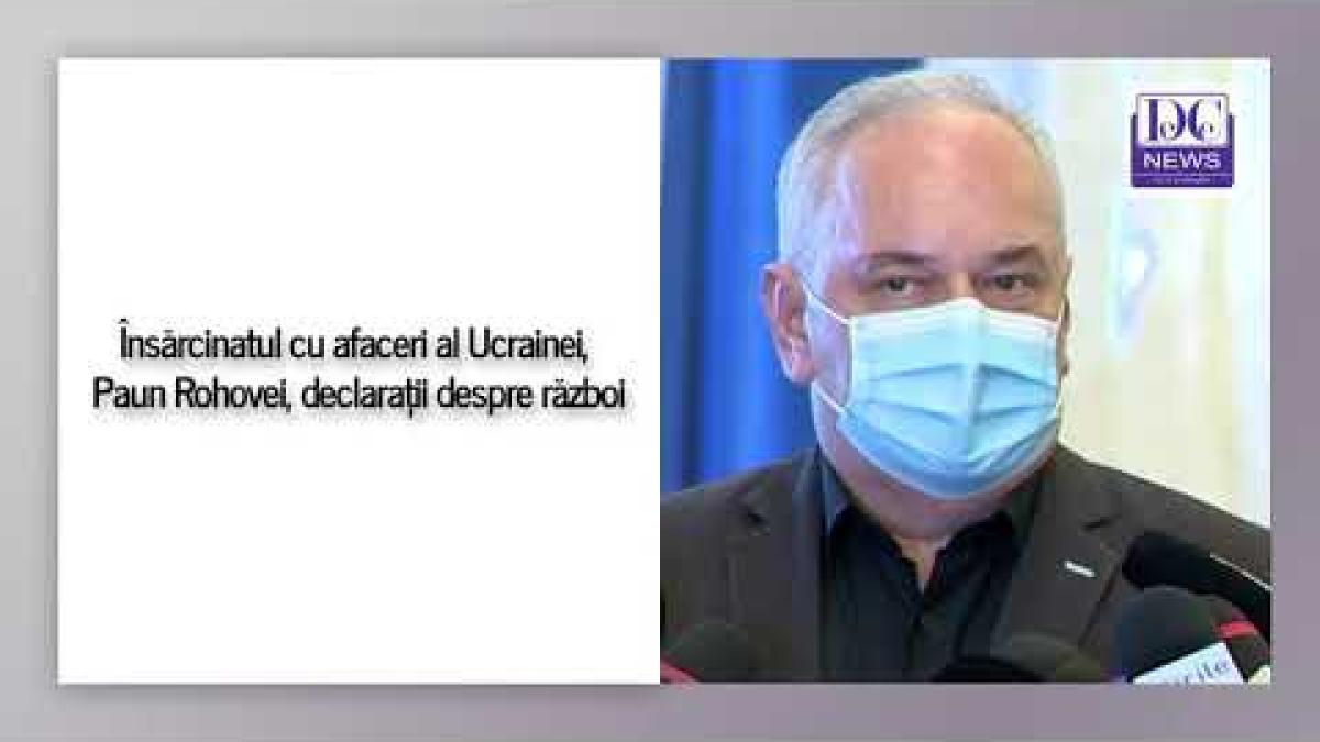 Însărcinatul cu afaceri al Ucrainei în România, Paun Rohovei, declarații despre război