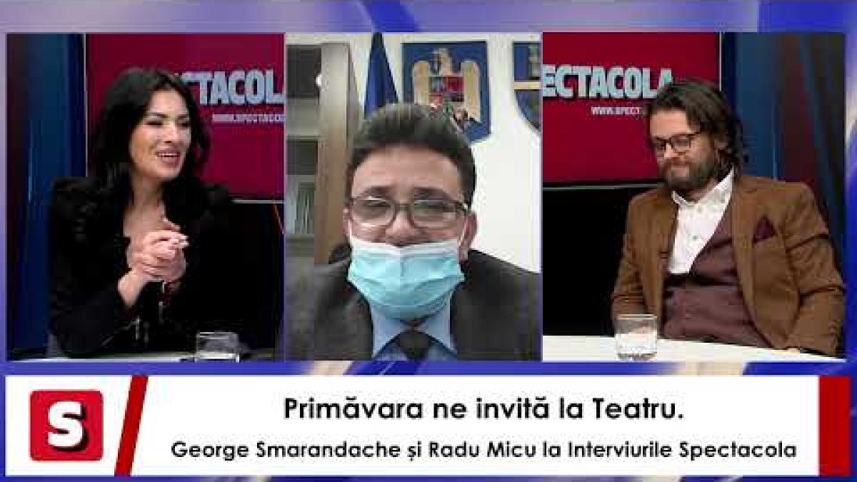 Primăvara ne invită la Teatru. George Smarandache și Radu Micu,la Interviurile Spectacola și DC News