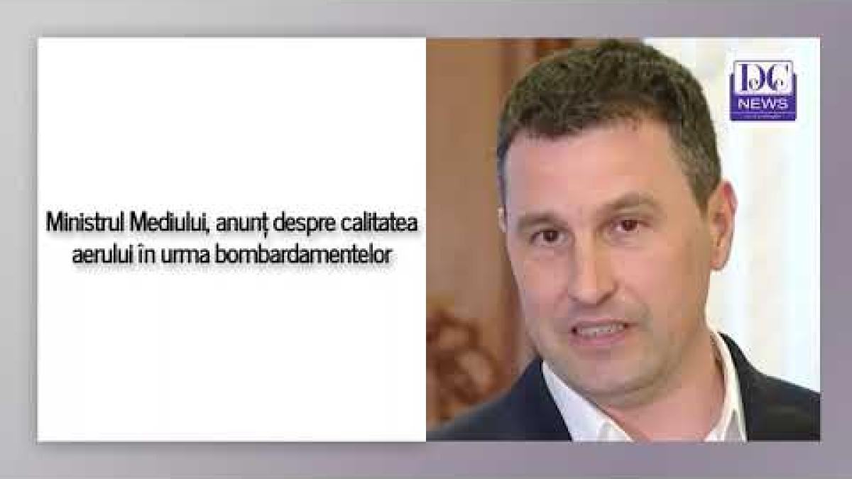 Ministrul Mediului, anunț despre calitatea aerului în urma bombardamentelor