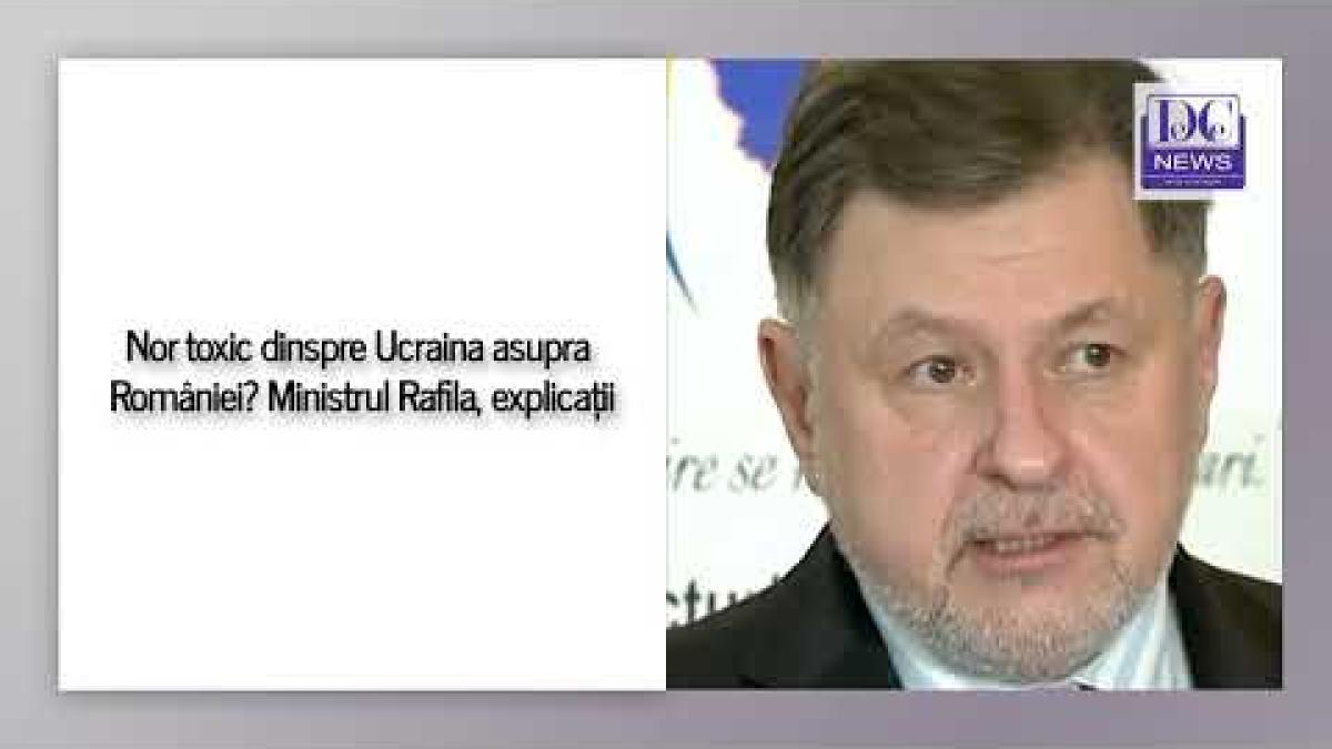 Ministrul Rafila, despre un posibil nor toxic dinspre Ucraina