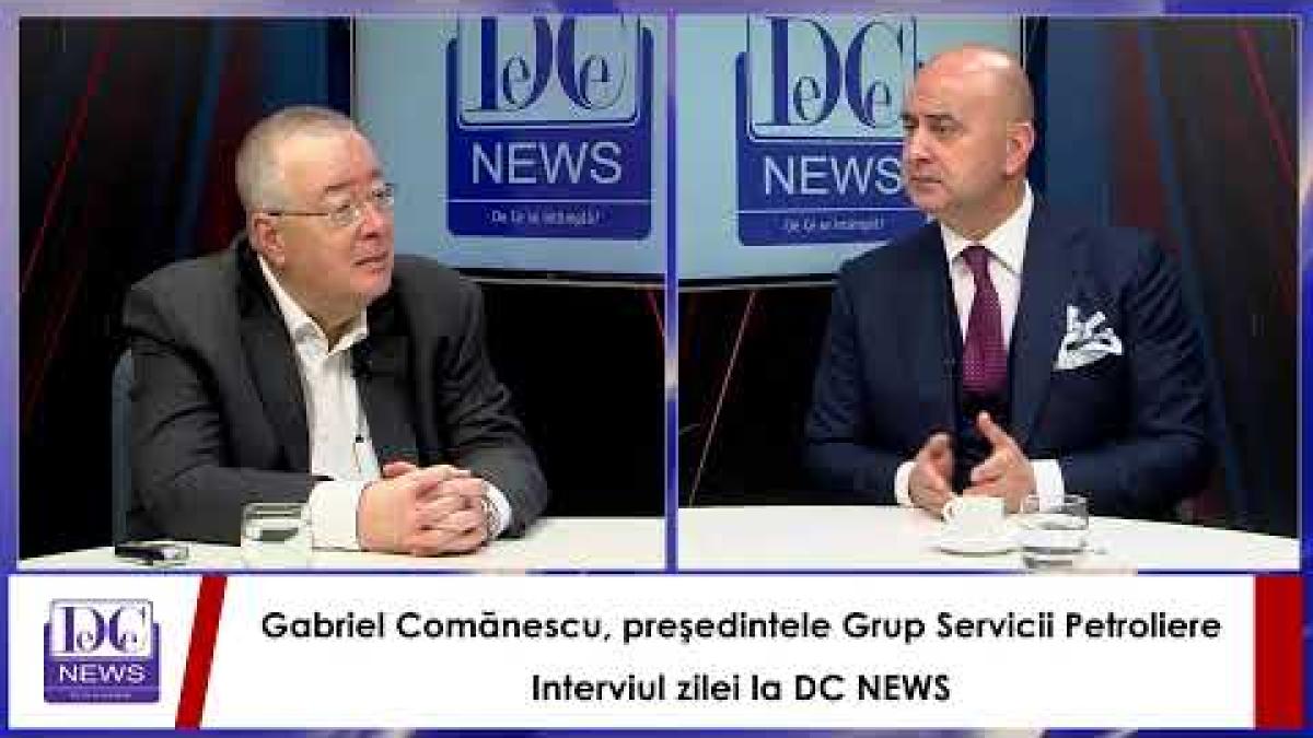 Gabriel Comănescu, preşedintele Grup Servicii Petroliere, interviul zilei la DC NEWS