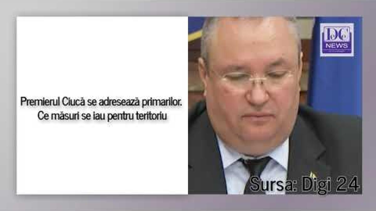 Premierul Ciucă se adresează primarilor. Ce măsuri se iau pentru teritoriu