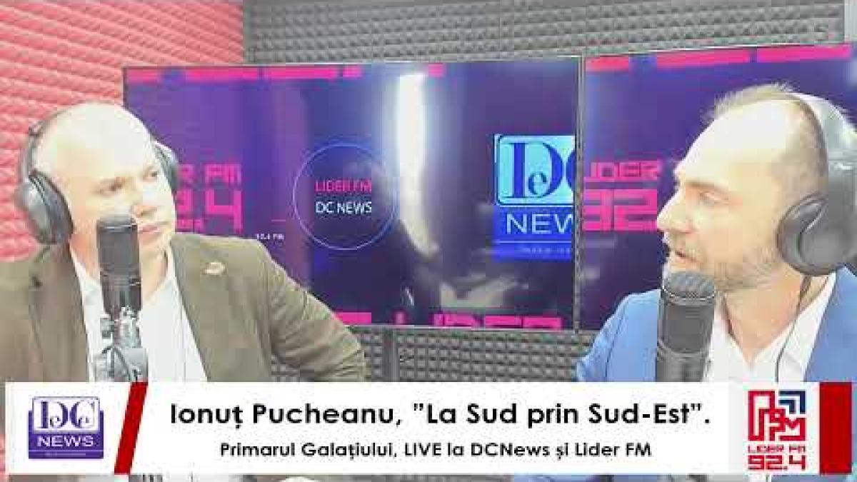 Ionuț Pucheanu, ”La Sud prin Sud-Est”. Primarul Galațiului, LIVE la DCNews și Lider FM