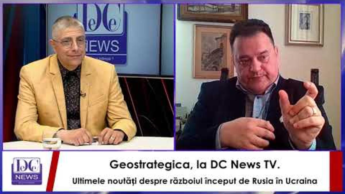 Geostrategica, la DC News TV. Ultimele noutăți despre războiul început de Rusia în Ucraina
