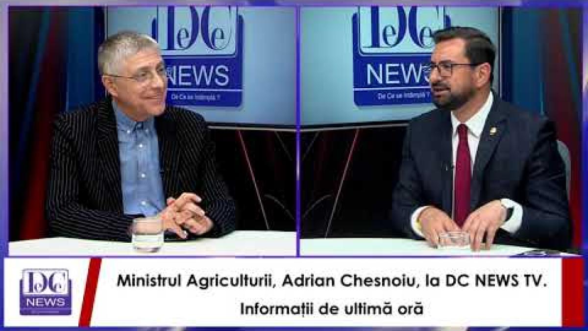 Ministrul Agriculturii, Adrian Chesnoiu, la DC NEWS TV. Informaţii de ultimă oră