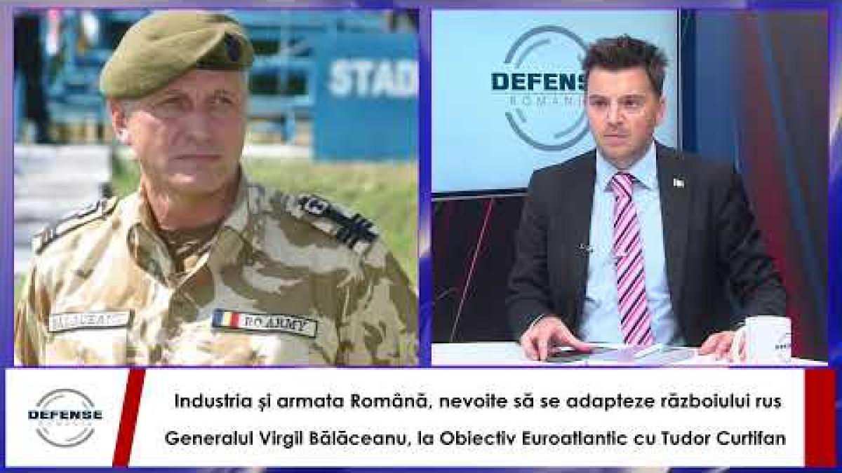 Industria, Armata română și războiul.Gen Bălăceanu la Obiectiv EuroAtlantic cu Tudor Curtifan