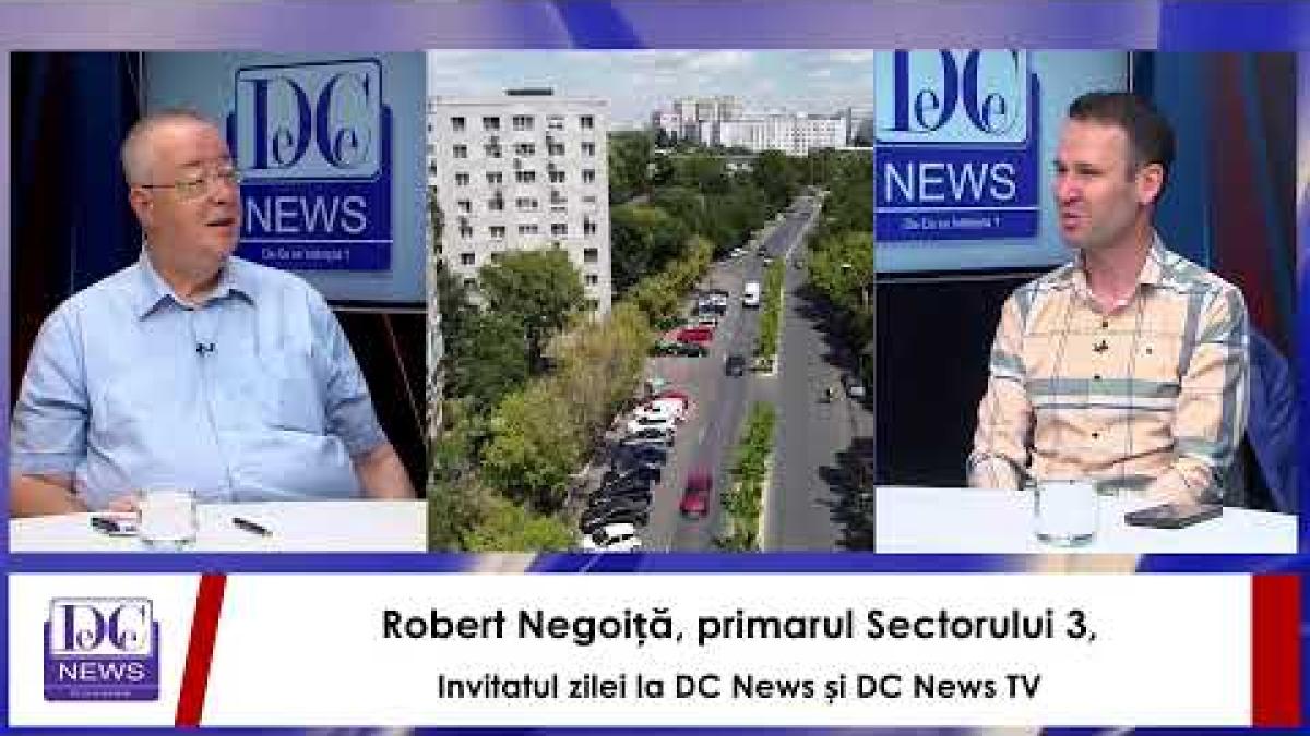 Robert Negoiță, primarul Sectorului 3, invitatul zilei la DC News și DC News TV