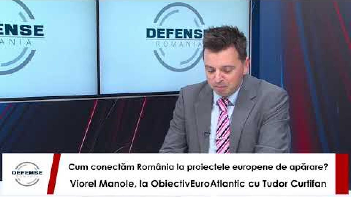 România și programele de apărare europene Viorel Manole la ObiectivEuroAtlantic cu Tudor Curtifan