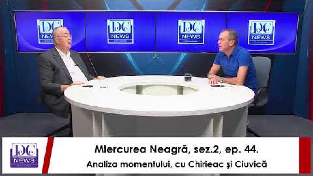Miercurea Neagră, sez.2, ep. 44. Analiza momentului, cu Chirieac şi Ciuvică