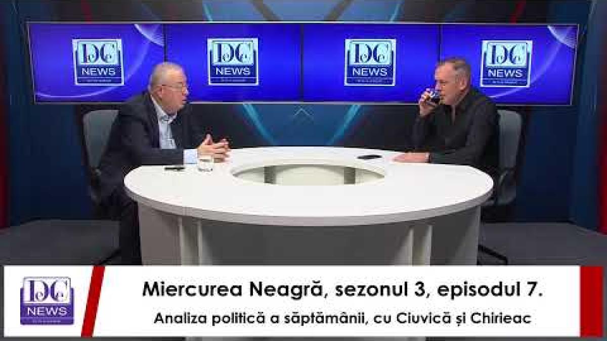 Miercurea Neagră, sezonul 3, episodul 7. Analiza politică a săptămânii, cu Ciuvică și Chirieac