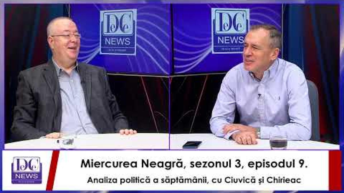 Miercurea Neagră, sezonul 3, episodul 9. Analiza politică a săptămânii, cu Ciuvică și Chirieac