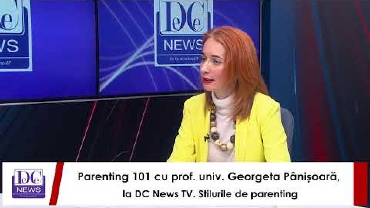 Parenting 101 cu prof. univ. Georgeta Pânișoară, la DC News TV. Stilurile de parenting