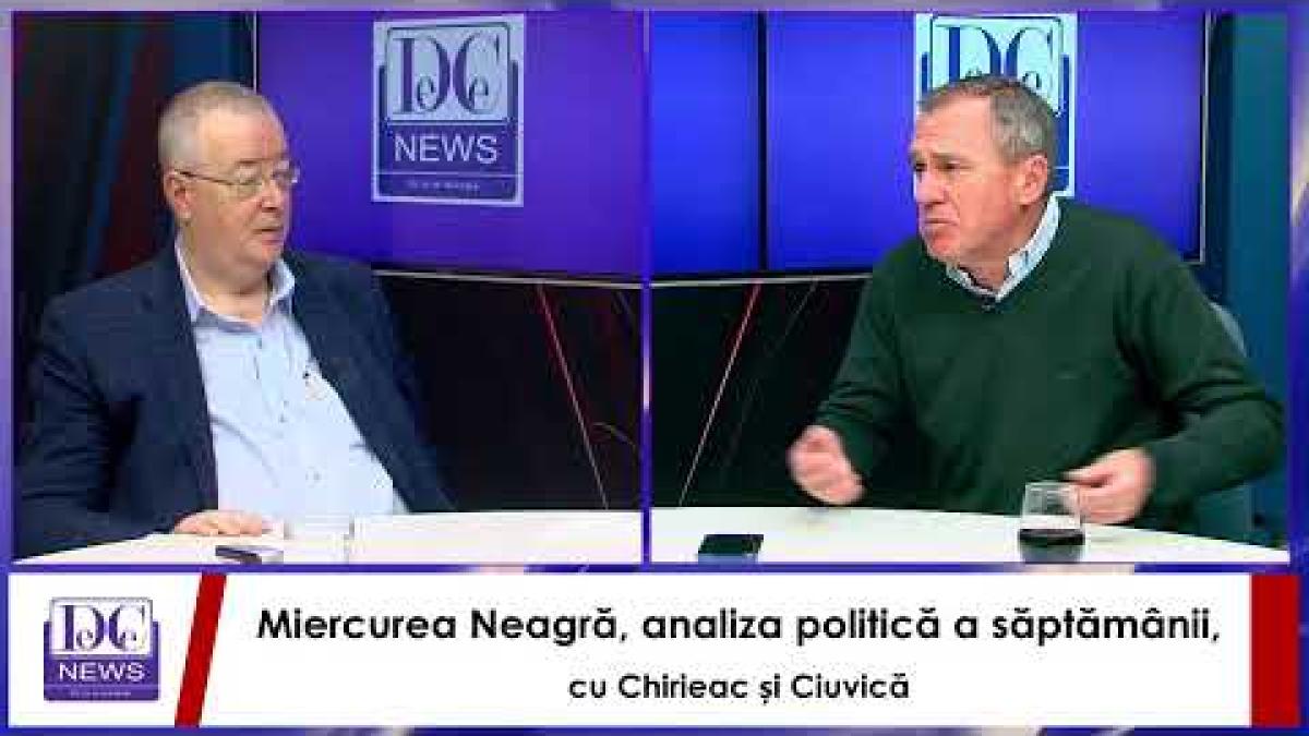 Miercurea Neagră, analiza politică a săptămânii, cu Chirieac și Ciuvică