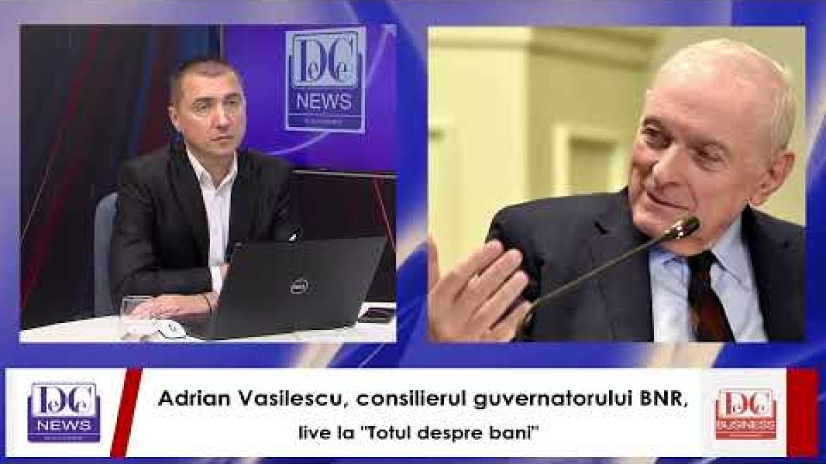 Adrian Vasilescu, consilierul guvernatorului BNR, live la "Totul despre bani"