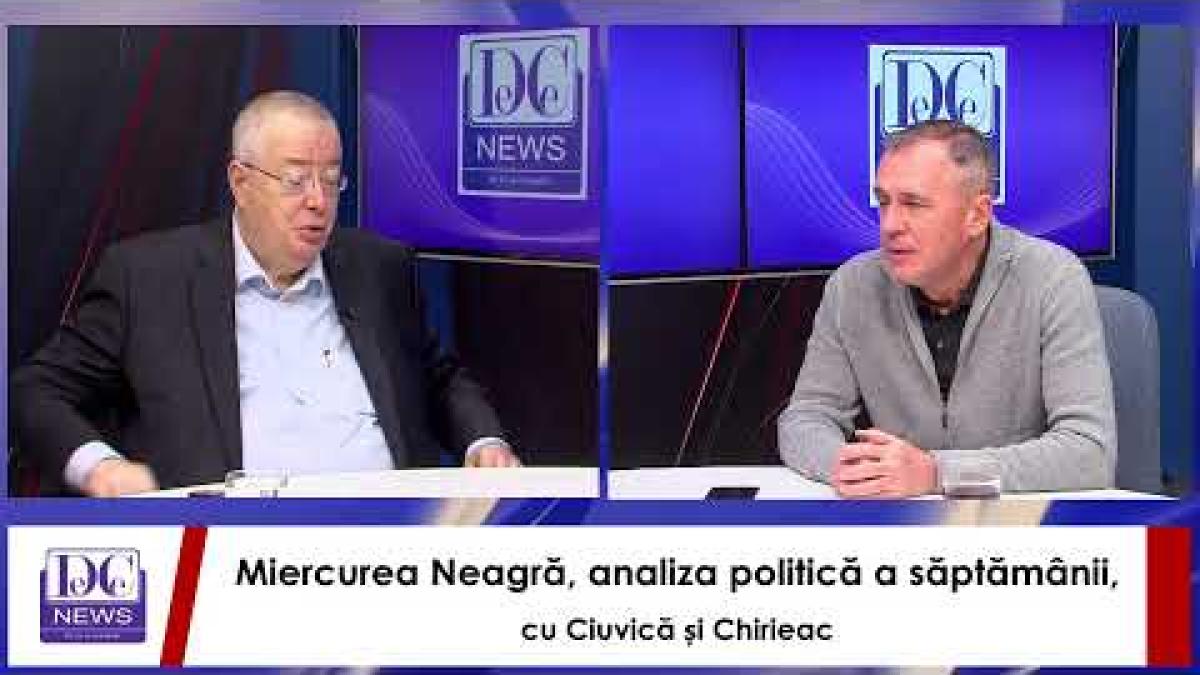Miercurea Neagră, analiza politică a săptămânii, cu Ciuvică și Chirieac