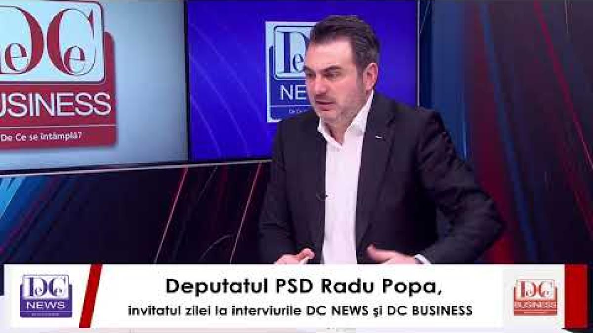 Deputatul PSD Radu Popa, invitatul zilei la interviurile DC NEWS şi DC BUSINESS