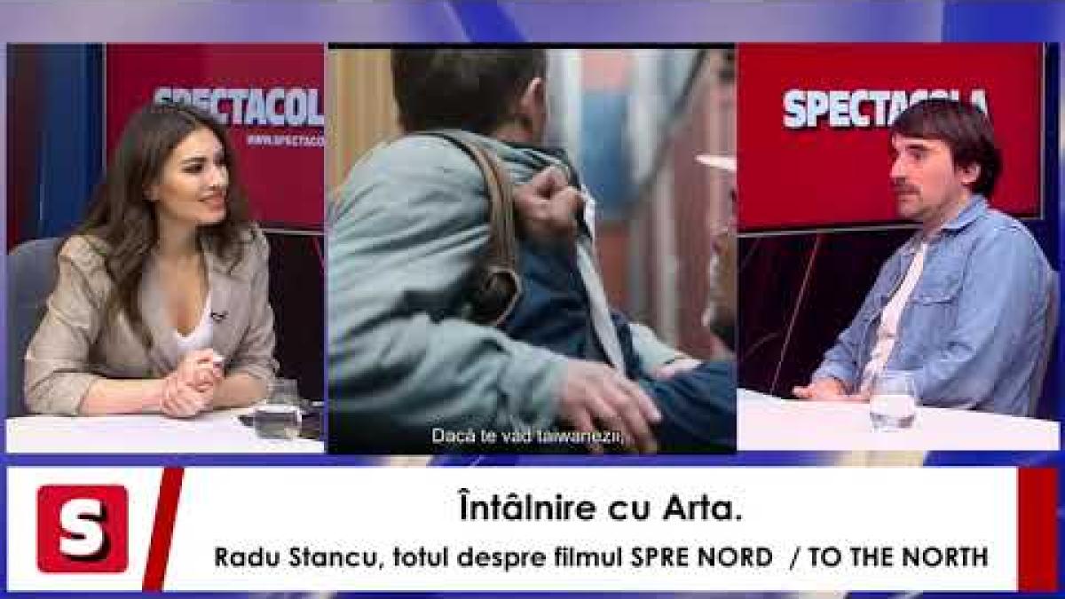 Întâlnire cu Arta. Radu Stancu, totul despre filmul SPRE NORD  / TO THE NORTH