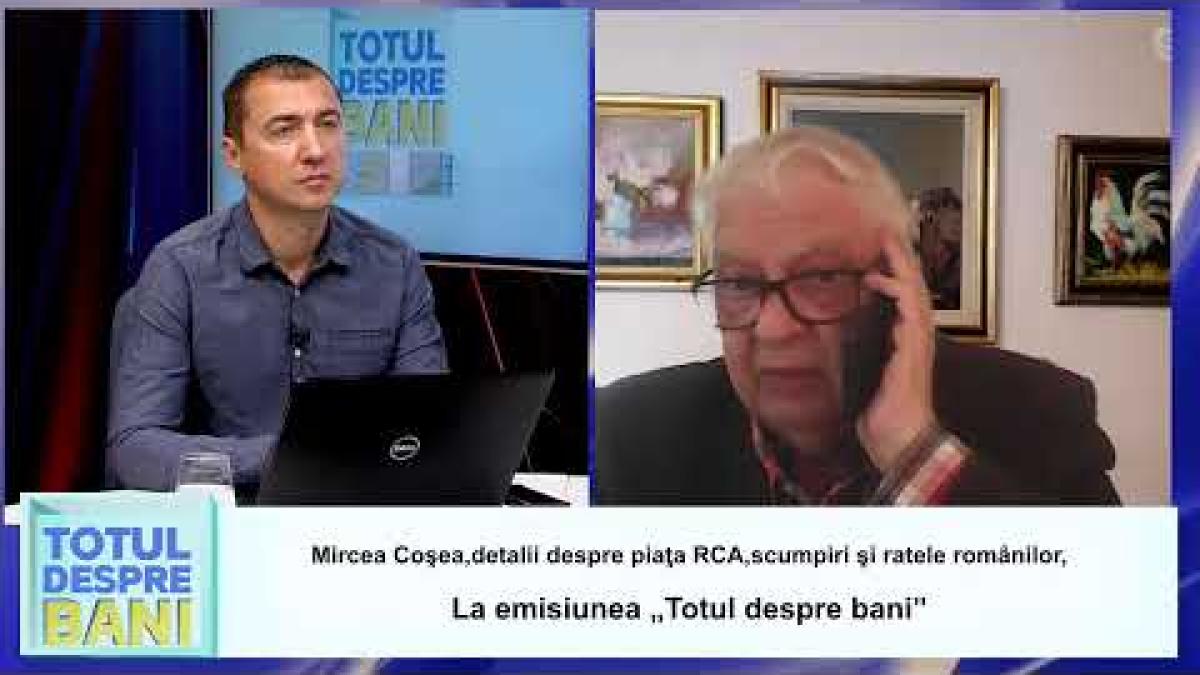Mircea Coşea,detalii despre piaţa RCA,scumpiri şi ratele românilor, la emisiunea „Totul despre bani”