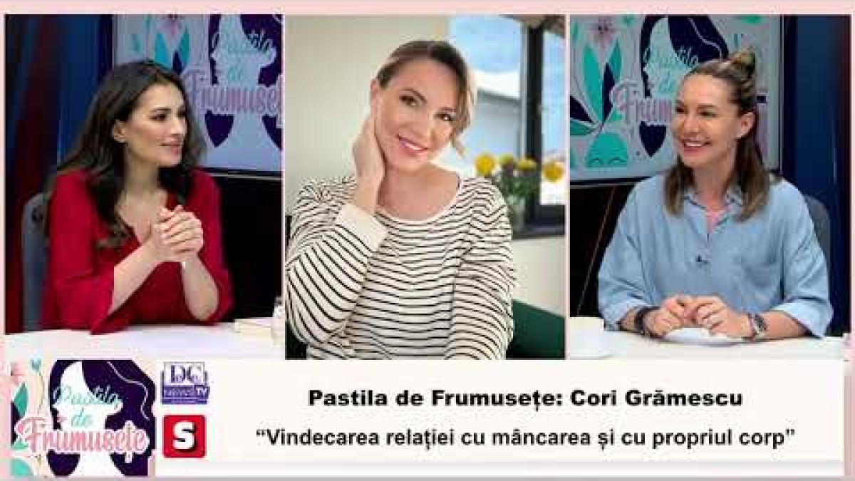 Pastila de Frumusețe: Cori Grămescu - “Vindecarea relației cu mâncarea și cu propriul corp”