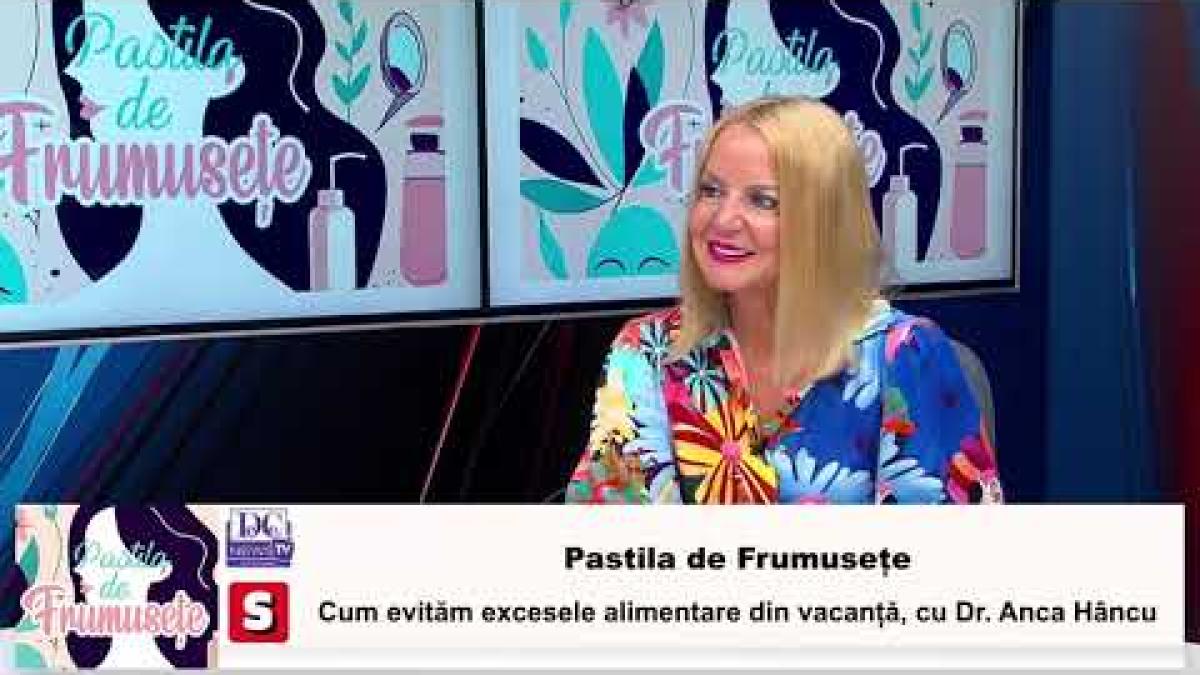 Pastila de frumusețe. Cum evităm excesele alimentare din vacanță, cu Dr. Anca Hâncu
