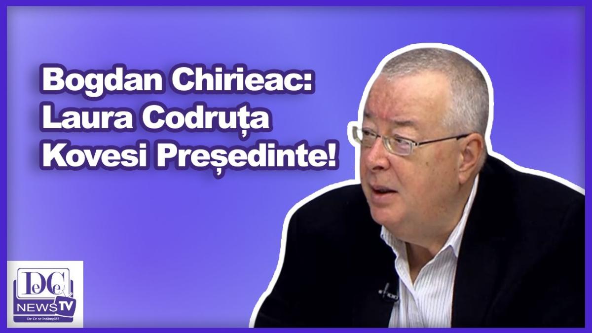 Bogdan Chirieac: Laura Codruța Kovesi Președinte!