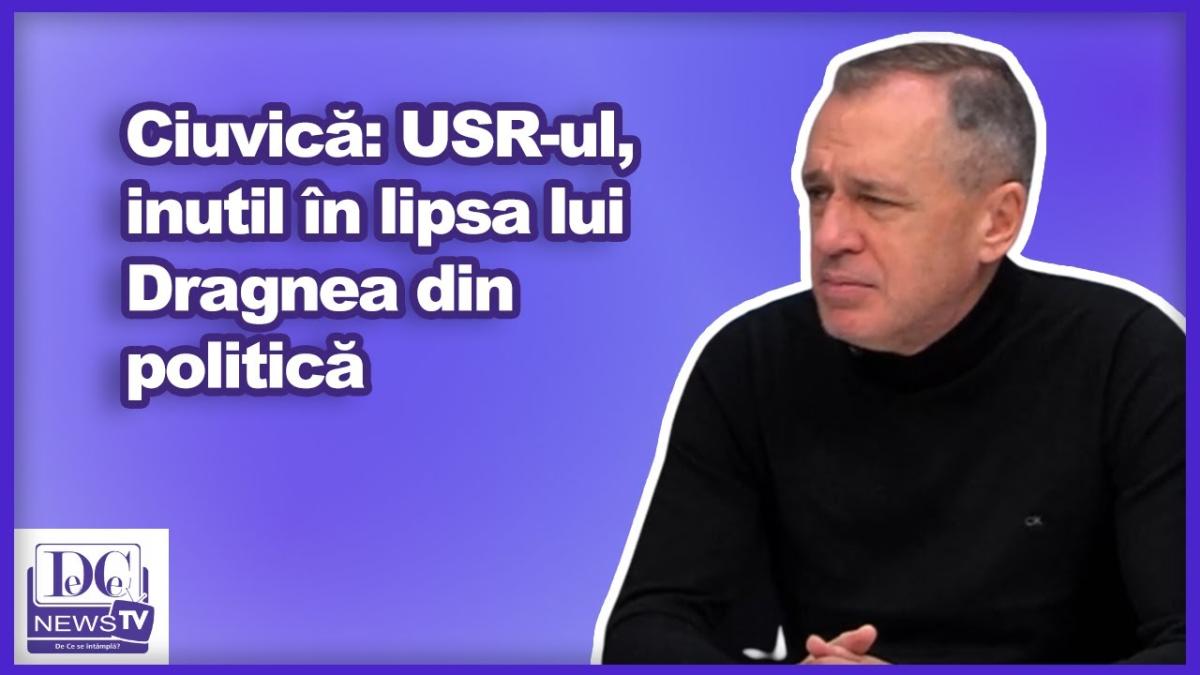 Ciuvică: USR-ul, inutil în lipsa lui Dragnea din politică