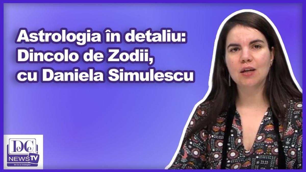 Astrologia în detaliu: Dincolo de Zodii, cu Daniela Simulescu