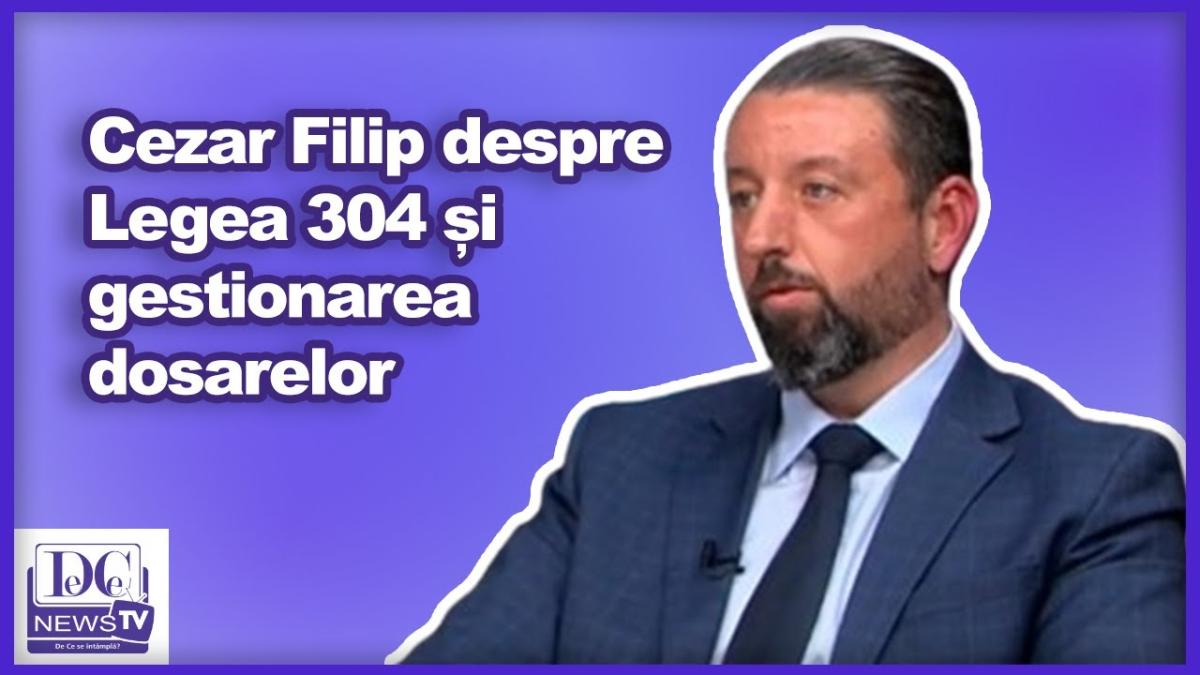 Cezar Filip despre Legea 304 și gestionarea dosarelor