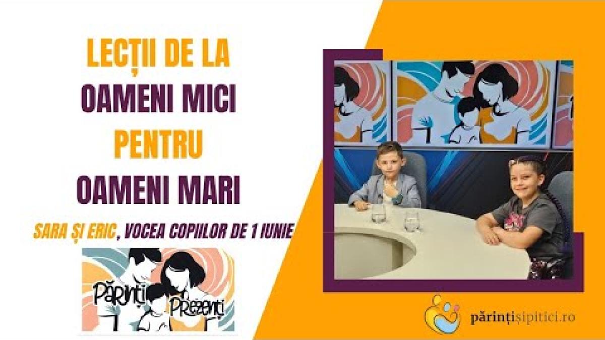 Lecții de la oameni mici pentru oameni mari! Sara și Eric, vocea copiilor, la Părinți Prezenți
