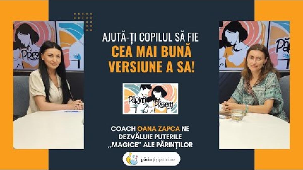 Ajută-ți copilul să devină cea mai bună versiune a sa! Oana Zapca, la Părinți Prezenți