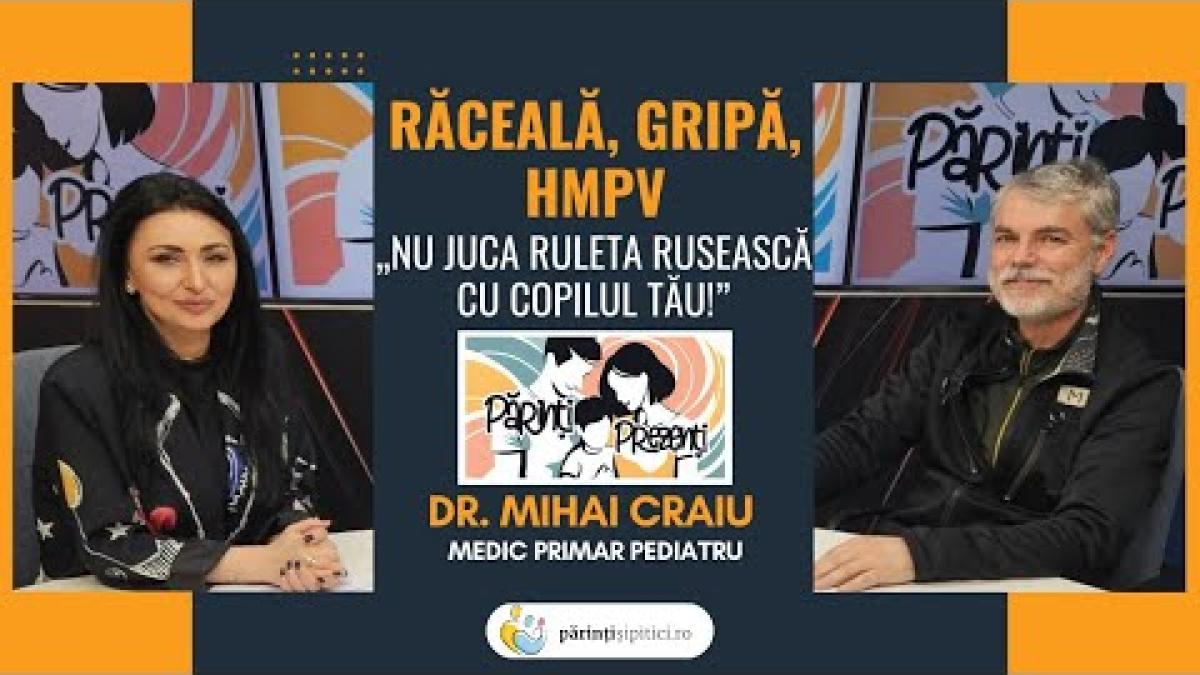 Răceală, gripă, HMPV | „Nu juca ruleta rusească cu copilul!” Dr. Mihai Craiu, la Părinți Prezenți