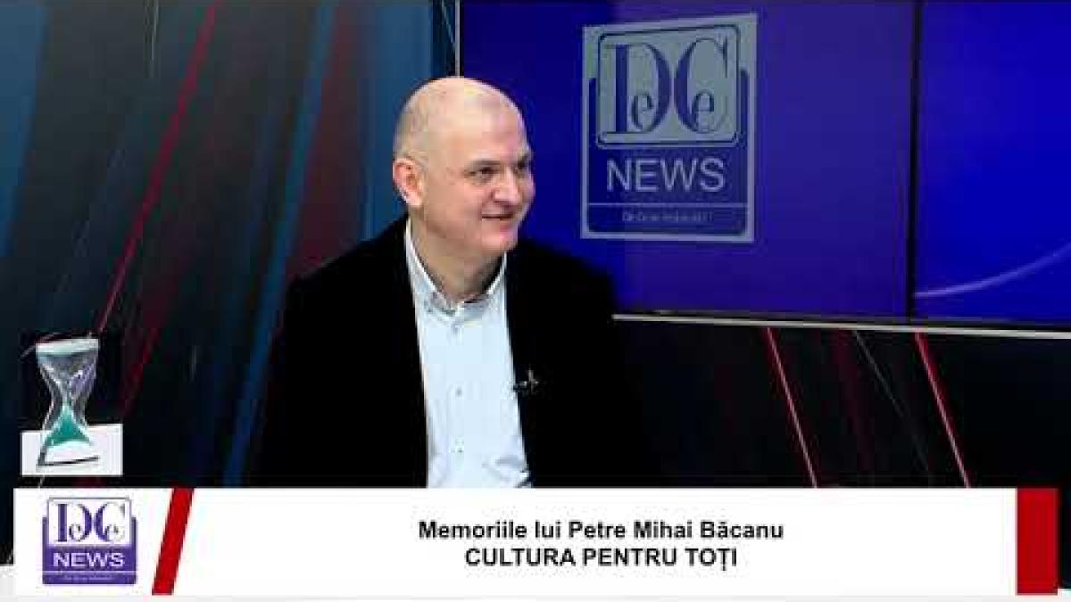Memoriile lui Petre Mihai Băcanu CULTURA PENTRU TOȚI
