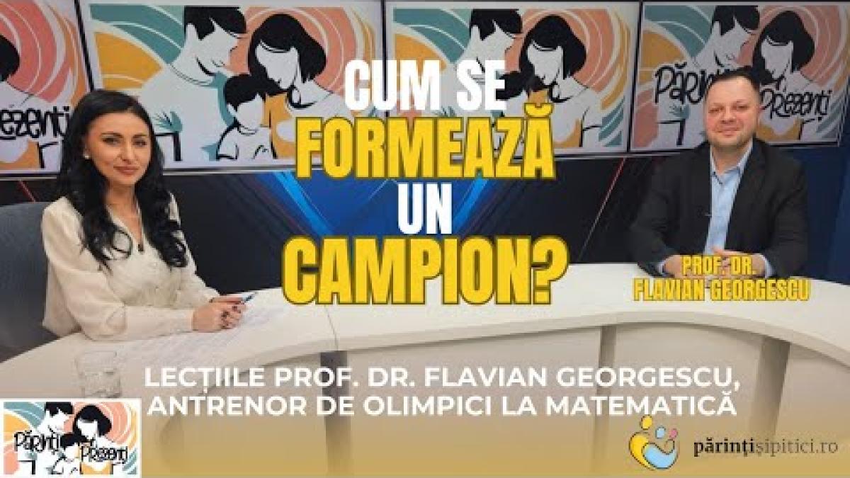 Cum se formează un campion? Prof. dr. Flavian Georgescu, antrenor de olimpici, la Părinți Prezenți