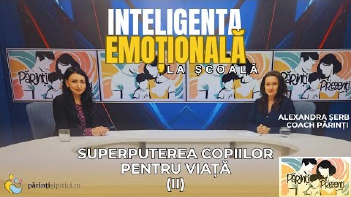 Inteligența emoțională | Superputerea copiilor pentru viață. Alexandra Șerb, la Părinți Prezenți(II)