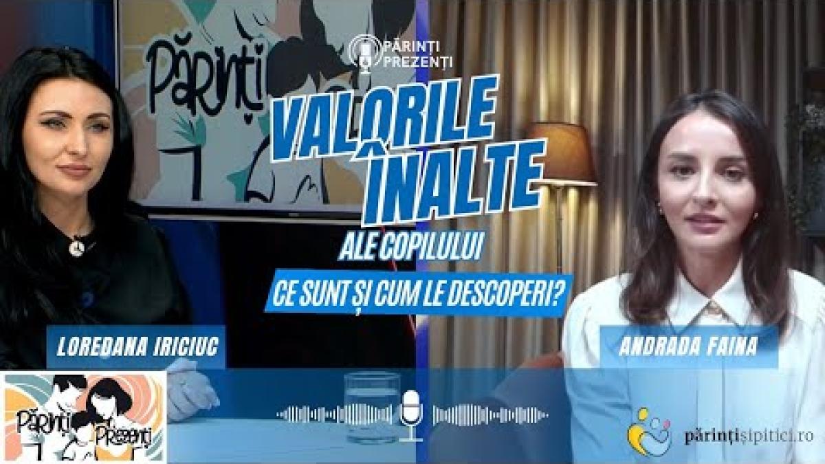 Valorile înalte ale copiilor: Ce sunt și de ce contează. Andrada Faina, la Părinți Prezenți