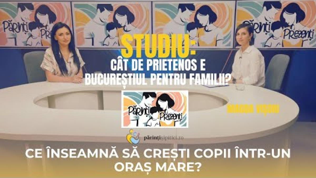 STUDIU: Cât de prietenos e Bucureștiul pentru familii? Magda Vișoiu, la Părinți Prezenți