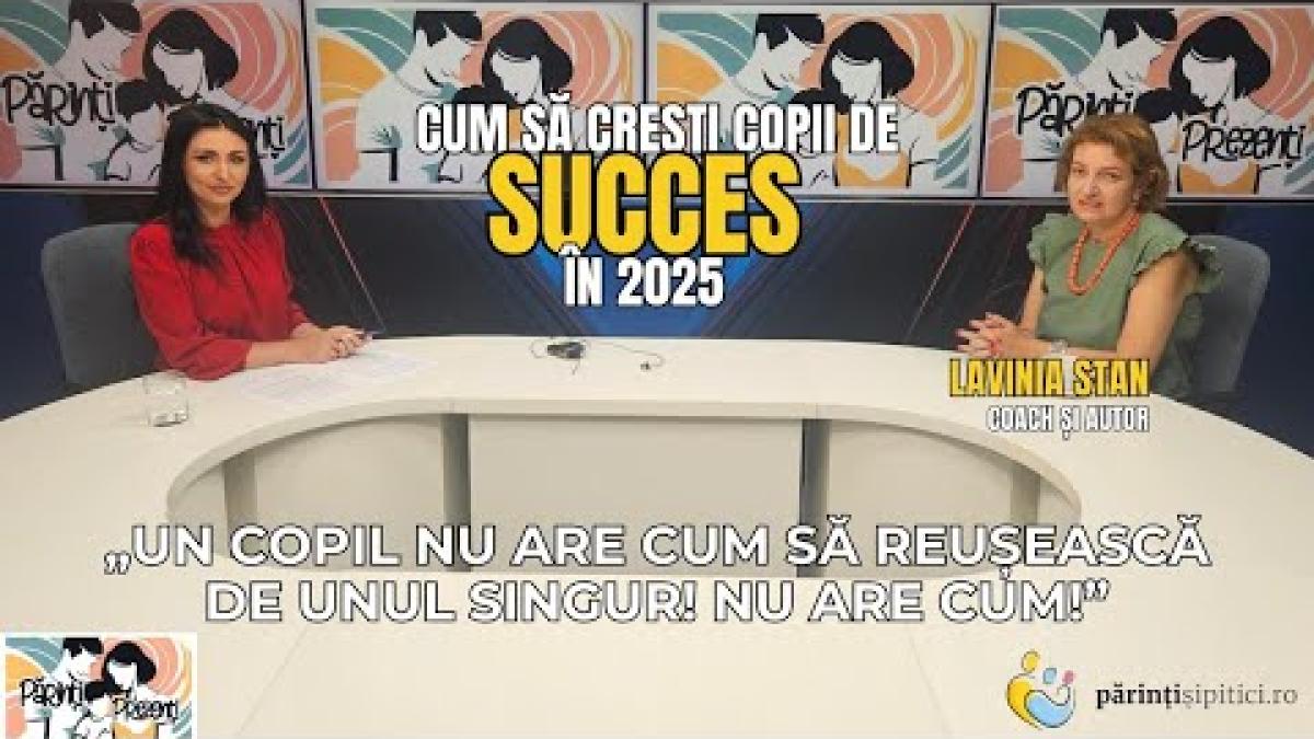 Cum să crești copii de succes în 2025? Lavinia Stan, la Părinți Prezenți