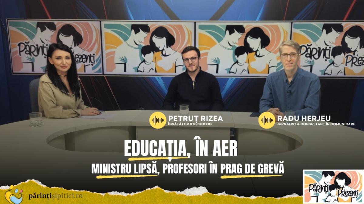 Educația, în aer: Ministru lipsă, profesori în prag de grevă. Herjeu și Rizea, la Părinți Prezenți